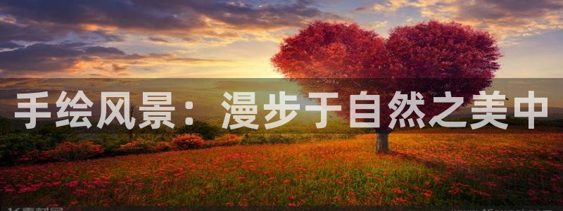 天顺娱乐会所电话:手绘风景:漫步于自然之美中